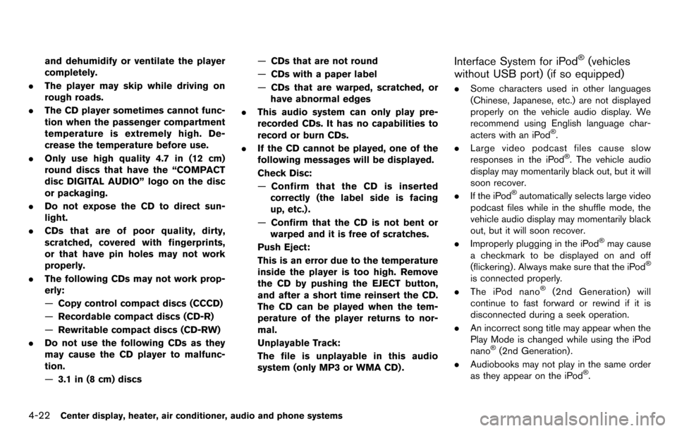 NISSAN CUBE 2012 3.G Owners Manual 4-22Center display, heater, air conditioner, audio and phone systems
and dehumidify or ventilate the player
completely.
. The player may skip while driving on
rough roads.
. The CD player sometimes ca