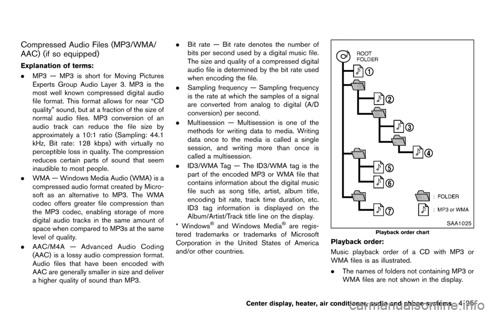 NISSAN CUBE 2012 3.G Owners Manual Compressed Audio Files (MP3/WMA/
AAC) (if so equipped)
Explanation of terms:
.MP3 — MP3 is short for Moving Pictures
Experts Group Audio Layer 3. MP3 is the
most well known compressed digital audio
