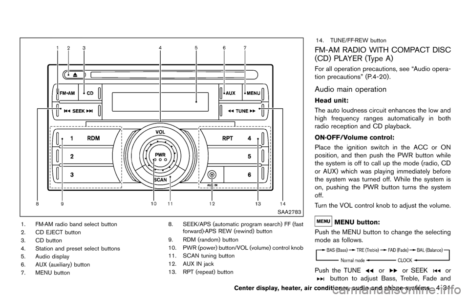 NISSAN CUBE 2012 3.G Owners Manual SAA2783
1. FM·AM radio band select button
2. CD EJECT button
3. CD button
4. Station and preset select buttons
5. Audio display
6. AUX (auxiliary) button
7. MENU button8. SEEK/APS (automatic program 