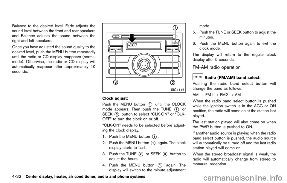 NISSAN CUBE 2012 3.G Service Manual 4-32Center display, heater, air conditioner, audio and phone systems
Balance to the desired level. Fade adjusts the
sound level between the front and rear speakers
and Balance adjusts the sound betwee NISSAN CUBE 2012 3.G Service Manual 4-32Center display, heater, air conditioner, audio and phone systems
Balance to the desired level. Fade adjusts the
sound level between the front and rear speakers
and Balance adjusts the sound betwee