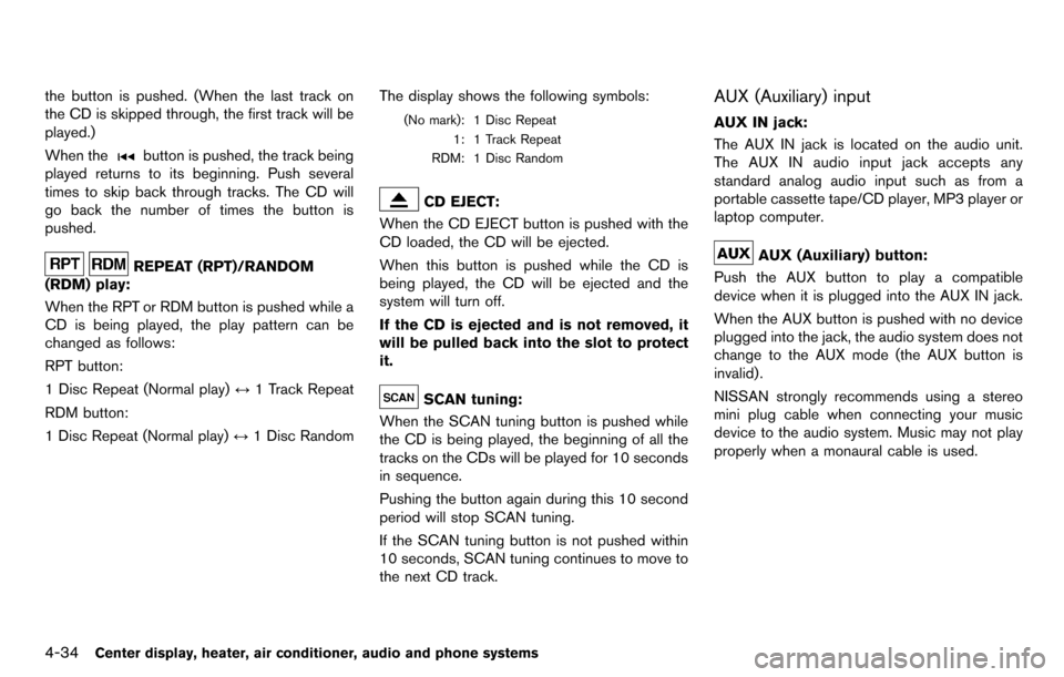 NISSAN CUBE 2012 3.G Owners Manual 4-34Center display, heater, air conditioner, audio and phone systems
the button is pushed. (When the last track on
the CD is skipped through, the first track will be
played.)
When the
button is pushed
