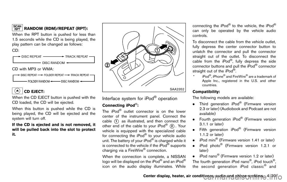 NISSAN CUBE 2012 3.G Owners Manual RANDOM (RDM)/REPEAT (RPT):
When the RPT button is pushed for less than
1.5 seconds while the CD is being played, the
play pattern can be changed as follows:
CD:
CD with MP3 or WMA:
CD EJECT:
When the 