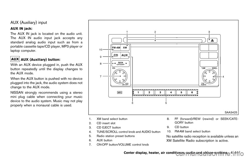 NISSAN CUBE 2012 3.G User Guide AUX (Auxiliary) input
AUX IN jack:
The AUX IN jack is located on the audio unit.
The AUX IN audio input jack accepts any
standard analog audio input such as from a
portable cassette tape/CD player, MP