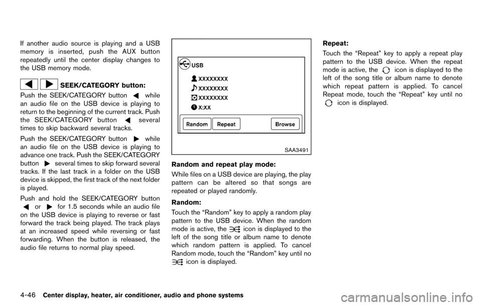 NISSAN CUBE 2012 3.G Owners Manual 4-46Center display, heater, air conditioner, audio and phone systems
If another audio source is playing and a USB
memory is inserted, push the AUX button
repeatedly until the center display changes to