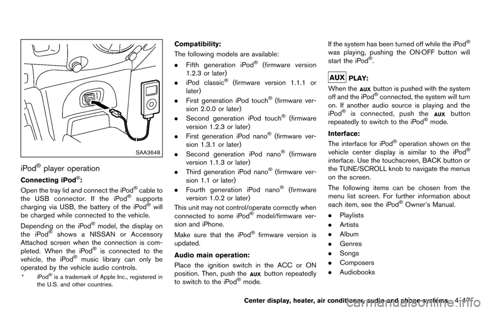NISSAN CUBE 2012 3.G Repair Manual SAA3648
iPod®player operation
Connecting iPod®:
Open the tray lid and connect the iPod®cable to
the USB connector. If the iPod®supports
charging via USB, the battery of the iPod®will
be charged w NISSAN CUBE 2012 3.G Repair Manual SAA3648
iPod®player operation
Connecting iPod®:
Open the tray lid and connect the iPod®cable to
the USB connector. If the iPod®supports
charging via USB, the battery of the iPod®will
be charged w