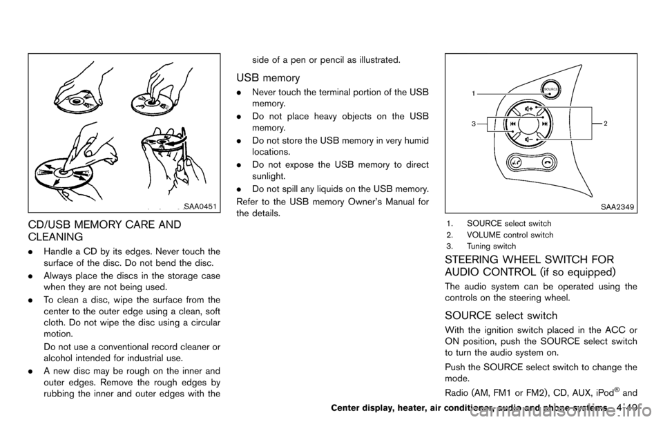 NISSAN CUBE 2012 3.G Owners Manual SAA0451
CD/USB MEMORY CARE AND
CLEANING
.Handle a CD by its edges. Never touch the
surface of the disc. Do not bend the disc.
. Always place the discs in the storage case
when they are not being used.