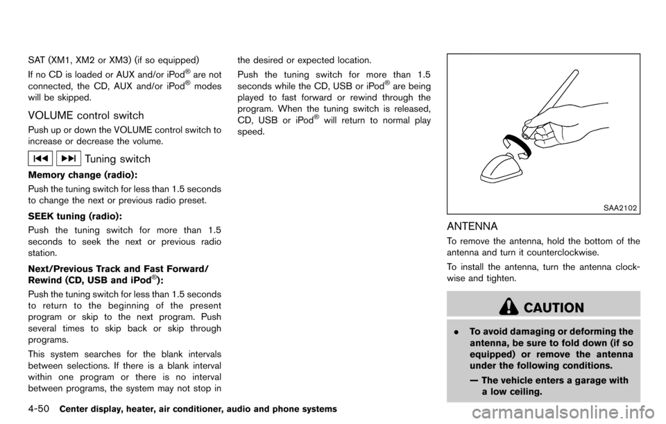 NISSAN CUBE 2012 3.G Owners Manual 4-50Center display, heater, air conditioner, audio and phone systems
SAT (XM1, XM2 or XM3) (if so equipped)
If no CD is loaded or AUX and/or iPod®are not
connected, the CD, AUX and/or iPod®modes
wil