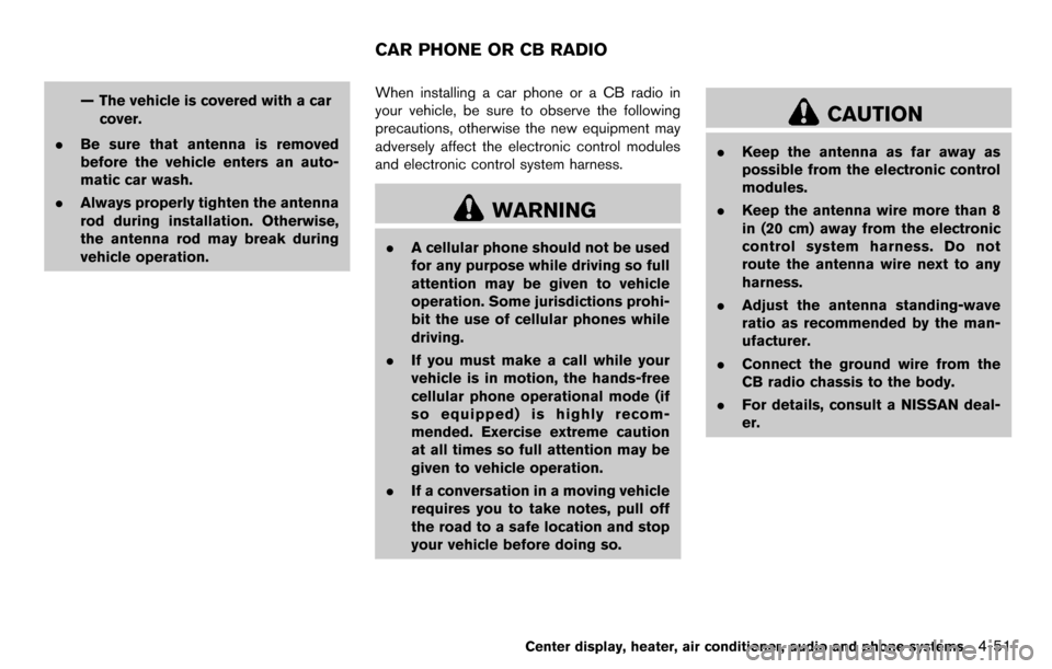 NISSAN CUBE 2012 3.G Owners Manual — The vehicle is covered with a carcover.
. Be sure that antenna is removed
before the vehicle enters an auto-
matic car wash.
. Always properly tighten the antenna
rod during installation. Otherwis