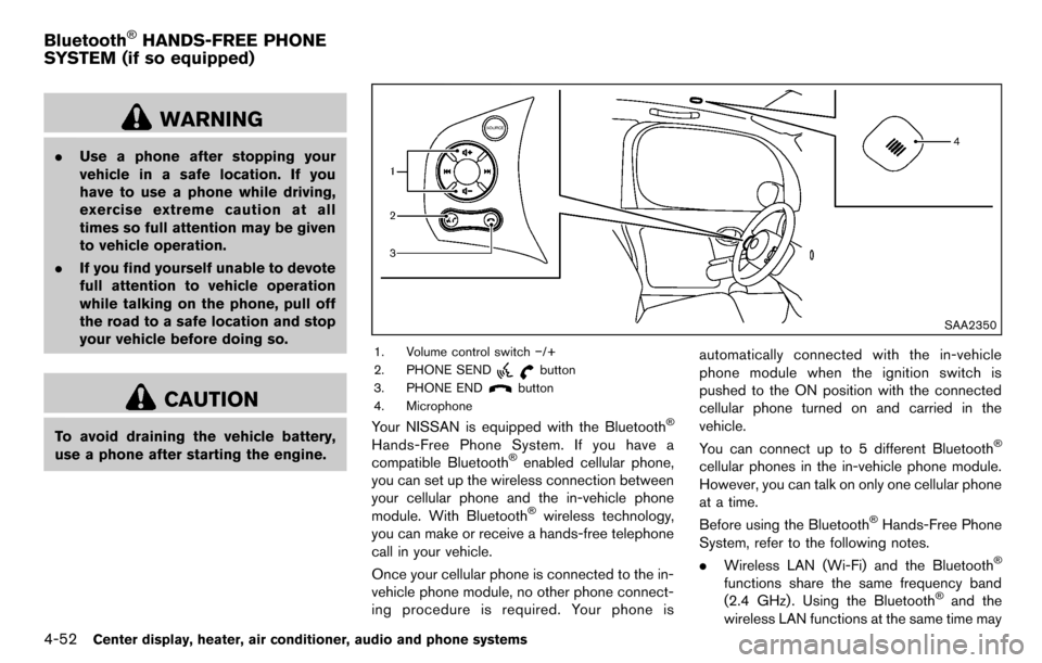 NISSAN CUBE 2012 3.G Owners Guide 4-52Center display, heater, air conditioner, audio and phone systems
WARNING
.Use a phone after stopping your
vehicle in a safe location. If you
have to use a phone while driving,
exercise extreme cau