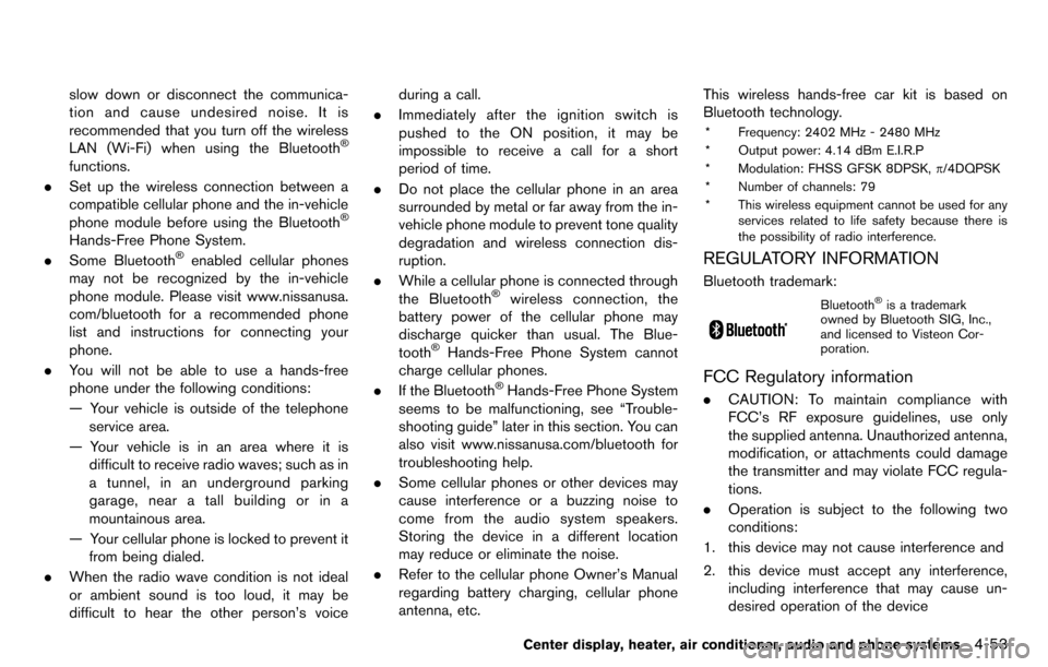 NISSAN CUBE 2012 3.G Owners Manual slow down or disconnect the communica-
tion and cause undesired noise. It is
recommended that you turn off the wireless
LAN (Wi-Fi) when using the Bluetooth
®
functions.
. Set up the wireless connect