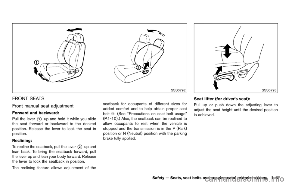 NISSAN CUBE 2012 3.G Owners Manual SSS0792
FRONT SEATS
Front manual seat adjustment
Forward and backward:
Pull the lever
*1up and hold it while you slide
the seat forward or backward to the desired
position. Release the lever to lock t NISSAN CUBE 2012 3.G Owners Manual SSS0792
FRONT SEATS
Front manual seat adjustment
Forward and backward:
Pull the lever
*1up and hold it while you slide
the seat forward or backward to the desired
position. Release the lever to lock t