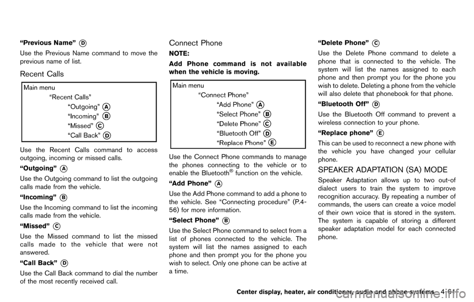 NISSAN CUBE 2012 3.G Manual PDF “Previous Name”*D
Use the Previous Name command to move the
previous name of list.
Recent Calls
Use the Recent Calls command to access
outgoing, incoming or missed calls.
“Outgoing”
*A
Use the NISSAN CUBE 2012 3.G Manual PDF “Previous Name”*D
Use the Previous Name command to move the
previous name of list.
Recent Calls
Use the Recent Calls command to access
outgoing, incoming or missed calls.
“Outgoing”
*A
Use the