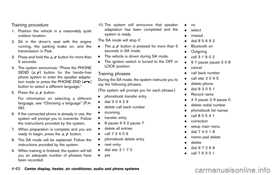 NISSAN CUBE 2012 3.G Owners Manual 4-62Center display, heater, air conditioner, audio and phone systems
Training procedure
1. Position the vehicle in a reasonably quietoutdoor location.
2. Sit in the driver’s seat with the engine run