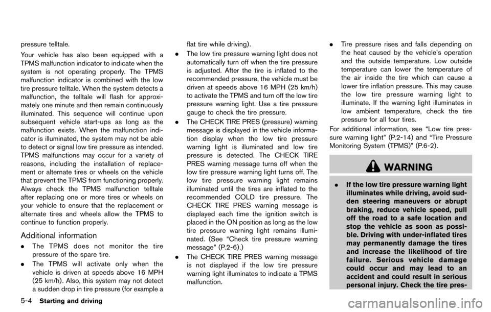 NISSAN CUBE 2012 3.G Owners Manual 5-4Starting and driving
pressure telltale.
Your vehicle has also been equipped with a
TPMS malfunction indicator to indicate when the
system is not operating properly. The TPMS
malfunction indicator i