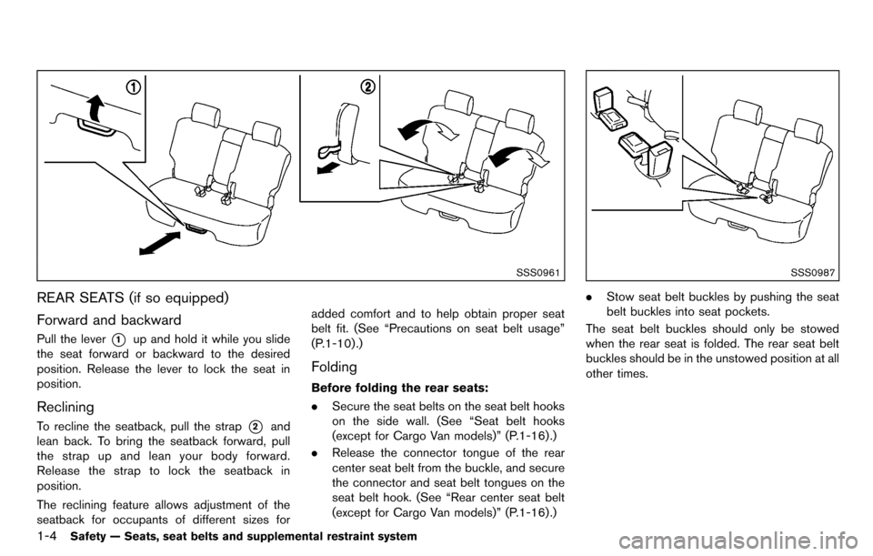 NISSAN CUBE 2012 3.G Owners Manual 1-4Safety — Seats, seat belts and supplemental restraint system
SSS0961
REAR SEATS (if so equipped)
Forward and backward
Pull the lever*1up and hold it while you slide
the seat forward or backward t NISSAN CUBE 2012 3.G Owners Manual 1-4Safety — Seats, seat belts and supplemental restraint system
SSS0961
REAR SEATS (if so equipped)
Forward and backward
Pull the lever*1up and hold it while you slide
the seat forward or backward t