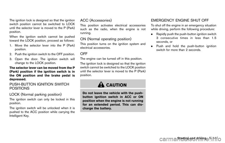 NISSAN CUBE 2012 3.G Owners Manual The ignition lock is designed so that the ignition
switch position cannot be switched to LOCK
until the selector lever is moved to the P (Park)
position.
When the ignition switch cannot be pushed
towa NISSAN CUBE 2012 3.G Owners Manual The ignition lock is designed so that the ignition
switch position cannot be switched to LOCK
until the selector lever is moved to the P (Park)
position.
When the ignition switch cannot be pushed
towa