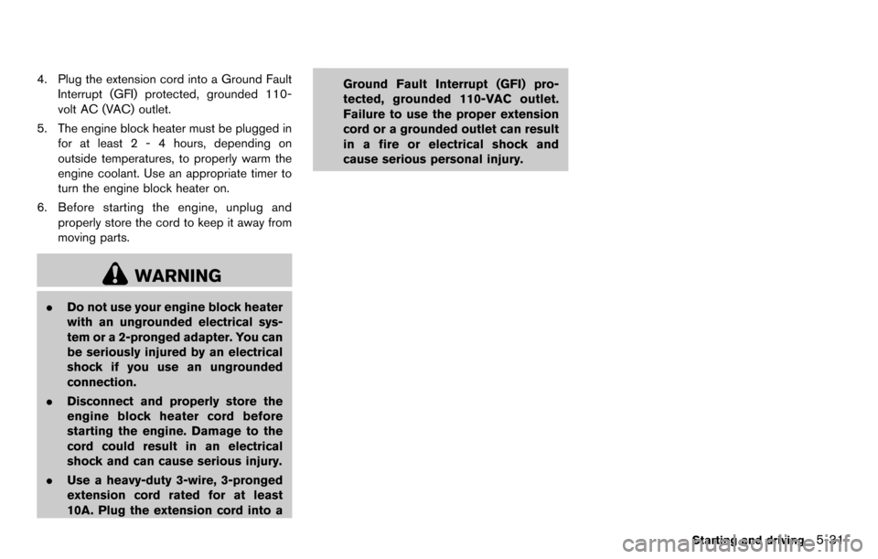 NISSAN CUBE 2012 3.G Owners Manual 4. Plug the extension cord into a Ground FaultInterrupt (GFI) protected, grounded 110-
volt AC (VAC) outlet.
5. The engine block heater must be plugged in for at least 2 - 4 hours, depending on
outsid