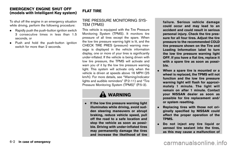 NISSAN CUBE 2012 3.G Owners Manual 6-2In case of emergency
To shut off the engine in an emergency situation
while driving, perform the following procedure:
.Rapidly push the push-button ignition switch
3 consecutive times in less than 