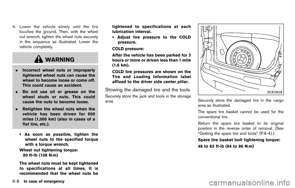 NISSAN CUBE 2012 3.G Owners Manual 6-8In case of emergency
4. Lower the vehicle slowly until the tiretouches the ground. Then, with the wheel
nut wrench, tighten the wheel nuts securely
in the sequence as illustrated. Lower the
vehicle