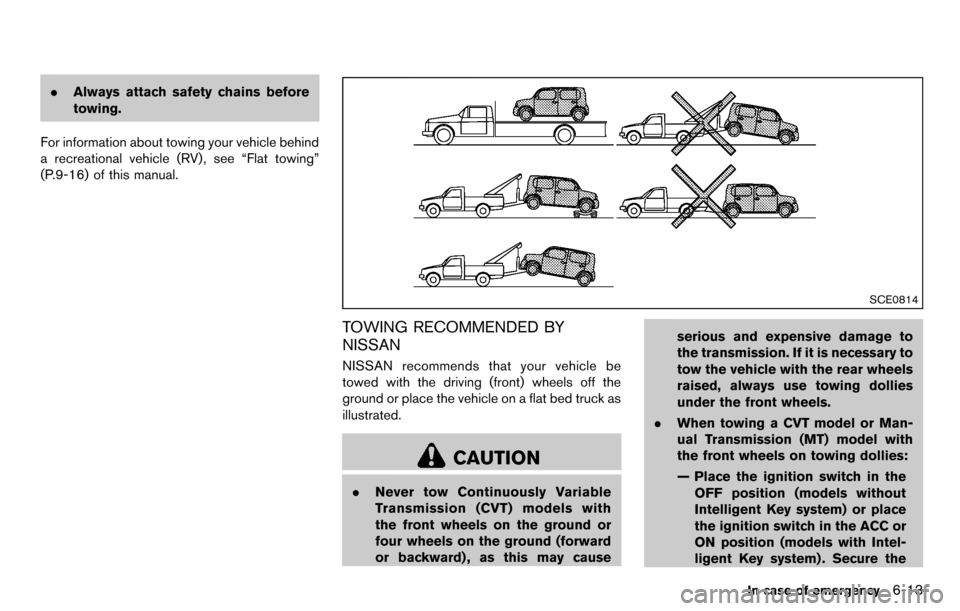 NISSAN CUBE 2012 3.G Owners Manual .Always attach safety chains before
towing.
For information about towing your vehicle behind
a recreational vehicle (RV), see “Flat towing”
(P.9-16) of this manual.
SCE0814
TOWING RECOMMENDED BY
N
