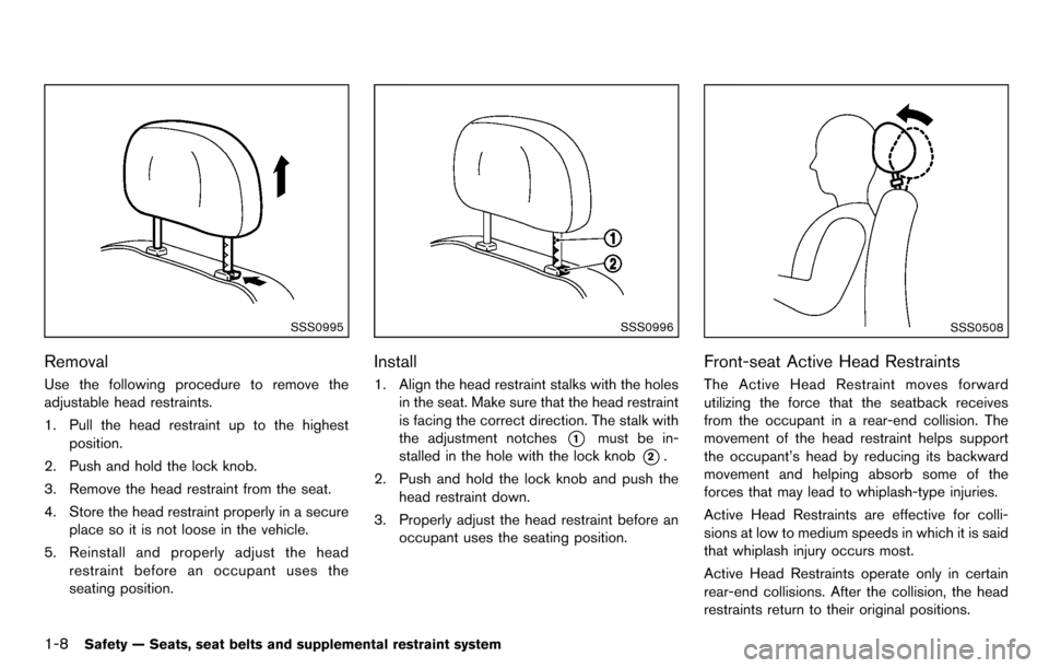 NISSAN CUBE 2012 3.G Owners Manual 1-8Safety — Seats, seat belts and supplemental restraint system
SSS0995
Removal
Use the following procedure to remove the
adjustable head restraints.
1. Pull the head restraint up to the highestposi