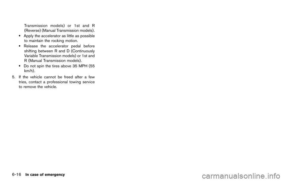 NISSAN CUBE 2012 3.G Owners Manual 6-16In case of emergency
Transmission models) or 1st and R
(Reverse) (Manual Transmission models) .
.Apply the accelerator as little as possibleto maintain the rocking motion.
.Release the accelerator NISSAN CUBE 2012 3.G Owners Manual 6-16In case of emergency
Transmission models) or 1st and R
(Reverse) (Manual Transmission models) .
.Apply the accelerator as little as possibleto maintain the rocking motion.
.Release the accelerator