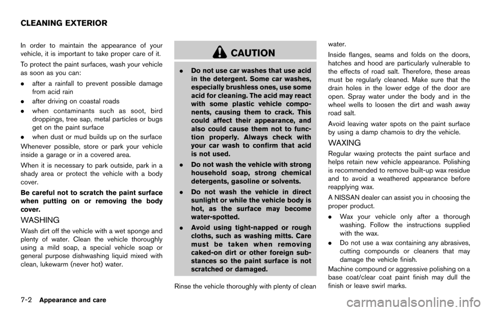 NISSAN CUBE 2012 3.G Owners Manual 7-2Appearance and care
In order to maintain the appearance of your
vehicle, it is important to take proper care of it.
To protect the paint surfaces, wash your vehicle
as soon as you can:
.after a rai