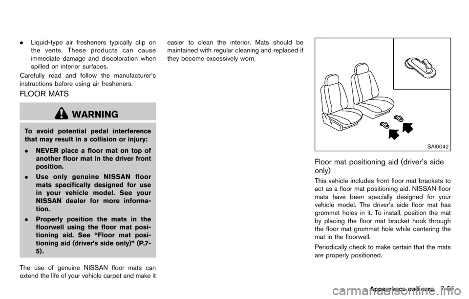 NISSAN CUBE 2012 3.G Owners Manual .Liquid-type air fresheners typically clip on
the vents. These products can cause
immediate damage and discoloration when
spilled on interior surfaces.
Carefully read and follow the manufacturer’s
i