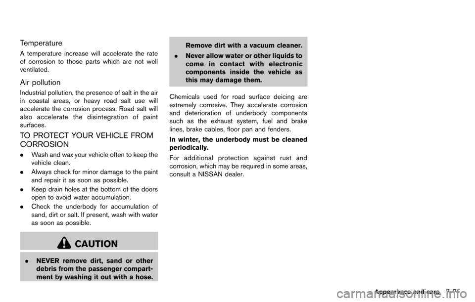 NISSAN CUBE 2012 3.G Owners Manual Temperature
A temperature increase will accelerate the rate
of corrosion to those parts which are not well
ventilated.
Air pollution
Industrial pollution, the presence of salt in the air
in coastal ar