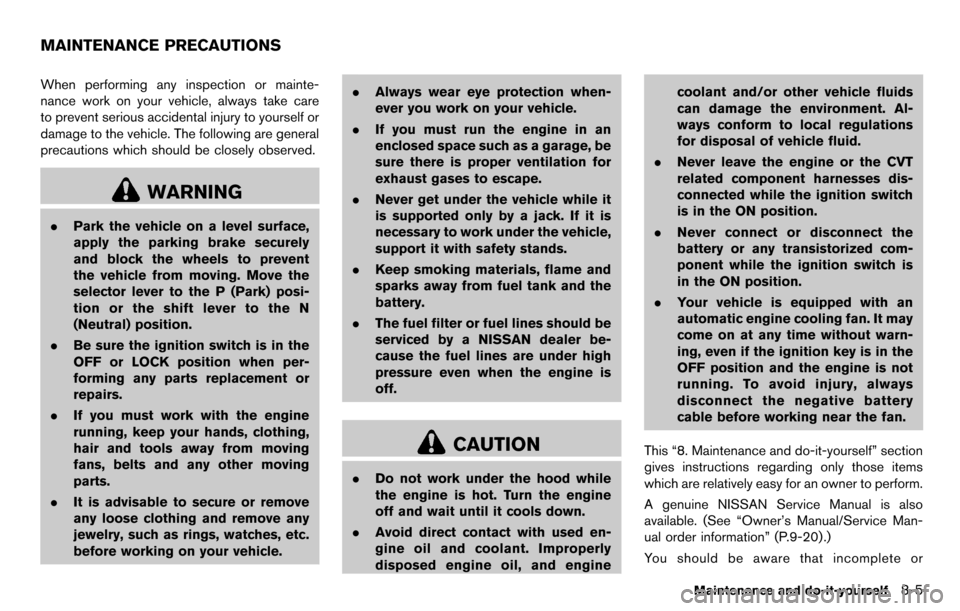 NISSAN CUBE 2012 3.G User Guide When performing any inspection or mainte-
nance work on your vehicle, always take care
to prevent serious accidental injury to yourself or
damage to the vehicle. The following are general
precautions 