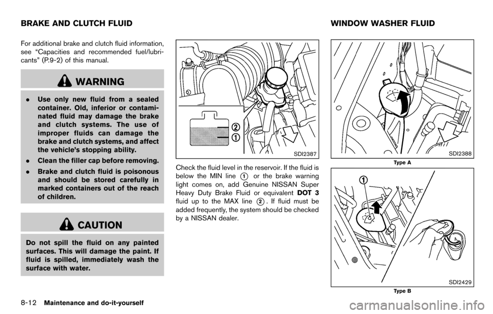 NISSAN CUBE 2012 3.G Owners Manual 8-12Maintenance and do-it-yourself
For additional brake and clutch fluid information,
see “Capacities and recommended fuel/lubri-
cants” (P.9-2) of this manual.
WARNING
.Use only new fluid from a 