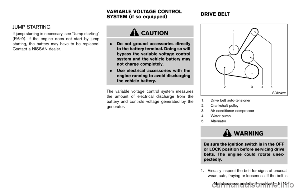NISSAN CUBE 2012 3.G Owners Manual JUMP STARTING
If jump starting is necessary, see “Jump starting”
(P.6-9) . If the engine does not start by jump
starting, the battery may have to be replaced.
Contact a NISSAN dealer.CAUTION
.Do n