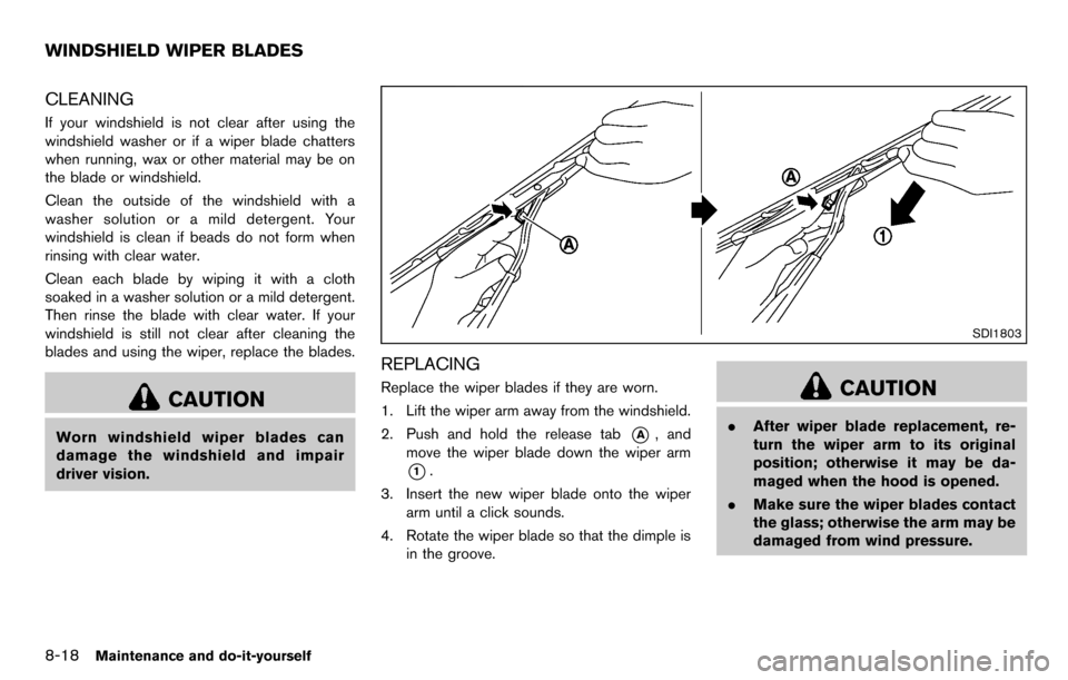NISSAN CUBE 2012 3.G Owners Manual 8-18Maintenance and do-it-yourself
CLEANING
If your windshield is not clear after using the
windshield washer or if a wiper blade chatters
when running, wax or other material may be on
the blade or wi