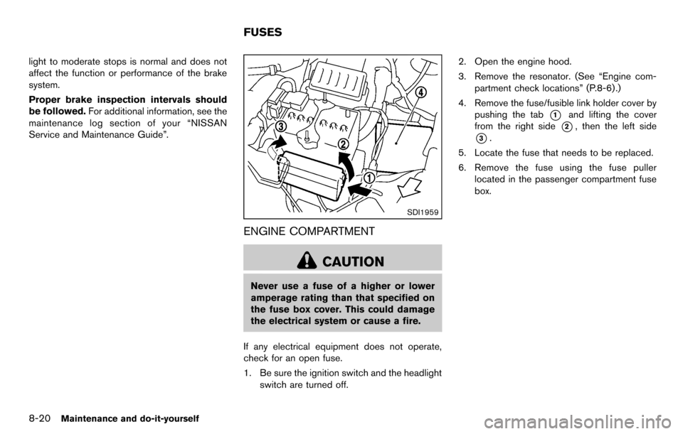 NISSAN CUBE 2012 3.G Owners Manual 8-20Maintenance and do-it-yourself
light to moderate stops is normal and does not
affect the function or performance of the brake
system.
Proper brake inspection intervals should
be followed.For addit