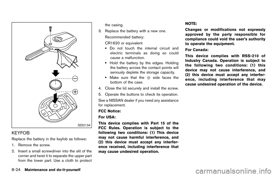 NISSAN CUBE 2012 3.G Owners Manual 8-24Maintenance and do-it-yourself
SDI2134
KEYFOB
Replace the battery in the keyfob as follows:
1. Remove the screw.
2. Insert a small screwdriver into the slit of thecorner and twist it to separate t NISSAN CUBE 2012 3.G Owners Manual 8-24Maintenance and do-it-yourself
SDI2134
KEYFOB
Replace the battery in the keyfob as follows:
1. Remove the screw.
2. Insert a small screwdriver into the slit of thecorner and twist it to separate t