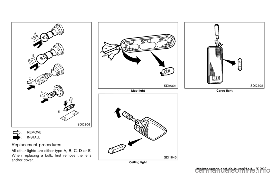 NISSAN CUBE 2012 3.G Owners Manual SDI2306
: REMOVE
: INSTALL
Replacement procedures
All other lights are either type A, B, C, D or E.
When replacing a bulb, first remove the lens
and/or cover.
SDI2391
Map light
SDI1845
Ceiling light
S