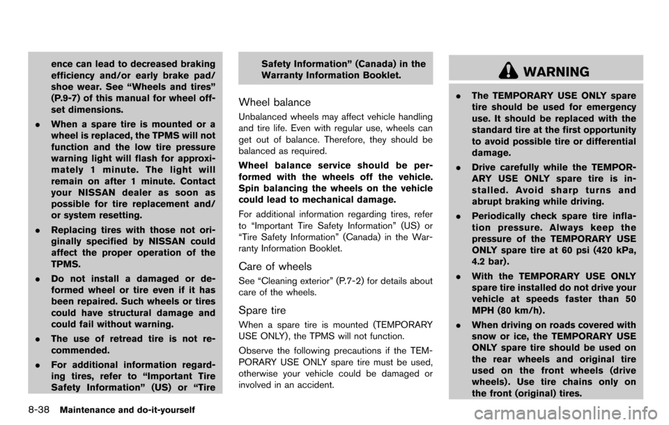 NISSAN CUBE 2012 3.G Workshop Manual 8-38Maintenance and do-it-yourself
ence can lead to decreased braking
efficiency and/or early brake pad/
shoe wear. See “Wheels and tires”
(P.9-7) of this manual for wheel off-
set dimensions.
. W