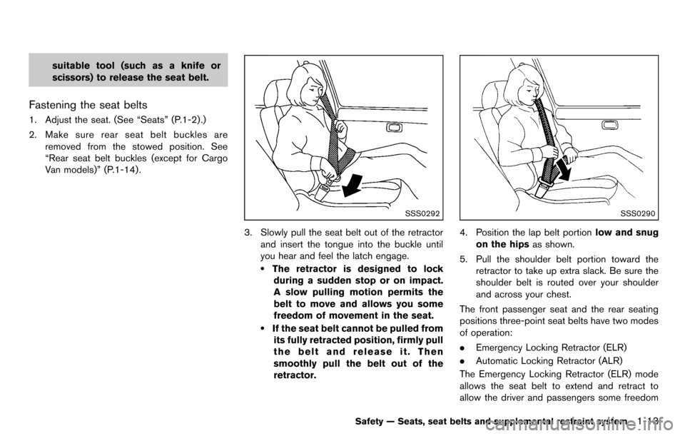 NISSAN CUBE 2012 3.G Owners Manual suitable tool (such as a knife or
scissors) to release the seat belt.
Fastening the seat belts
1. Adjust the seat. (See “Seats” (P.1-2) .)
2. Make sure rear seat belt buckles areremoved from the s