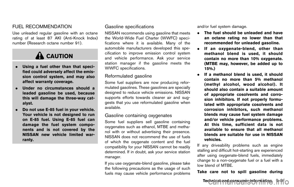 NISSAN CUBE 2012 3.G Owners Manual FUEL RECOMMENDATION
Use unleaded regular gasoline with an octane
rating of at least 87 AKI (Anti-Knock Index)
number (Research octane number 91).
CAUTION
.Using a fuel other than that speci-
fied coul NISSAN CUBE 2012 3.G Owners Manual FUEL RECOMMENDATION
Use unleaded regular gasoline with an octane
rating of at least 87 AKI (Anti-Knock Index)
number (Research octane number 91).
CAUTION
.Using a fuel other than that speci-
fied coul