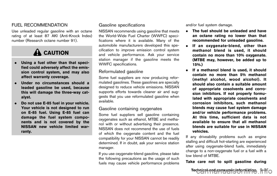 NISSAN CUBE 2012 3.G Owners Manual FUEL RECOMMENDATION
Use unleaded regular gasoline with an octane
rating of at least 87 AKI (Anti-Knock Index)
number (Research octane number 91).
CAUTION
.Using a fuel other than that speci-
fied coul