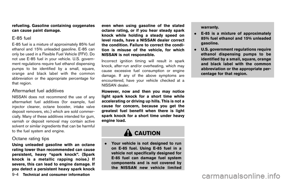 NISSAN CUBE 2012 3.G Owners Manual 9-4Technical and consumer information
refueling. Gasoline containing oxygenates
can cause paint damage.
E-85 fuel
E-85 fuel is a mixture of approximately 85% fuel
ethanol and 15% unleaded gasoline. E-
