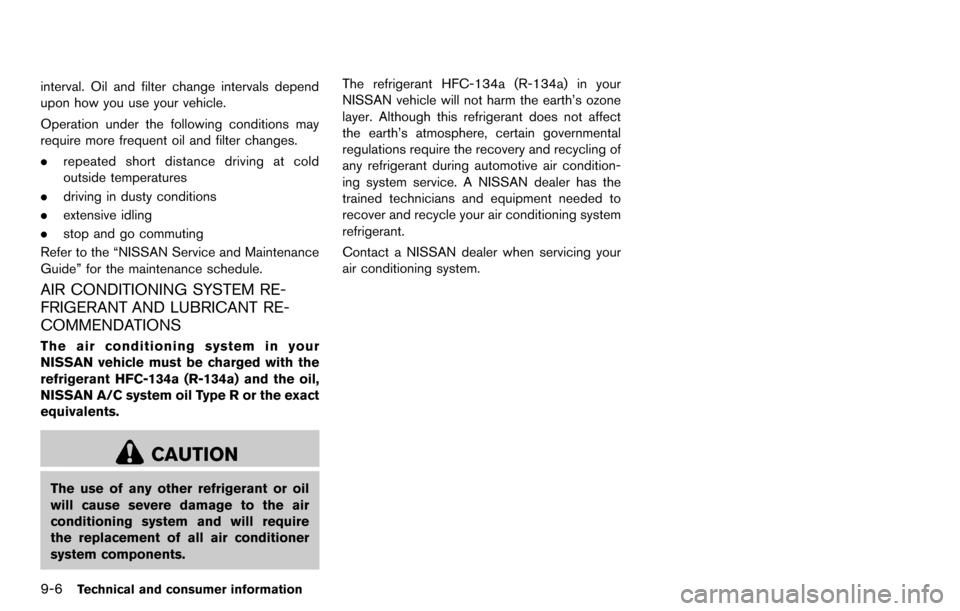 NISSAN CUBE 2012 3.G Owners Manual 9-6Technical and consumer information
interval. Oil and filter change intervals depend
upon how you use your vehicle.
Operation under the following conditions may
require more frequent oil and filter 