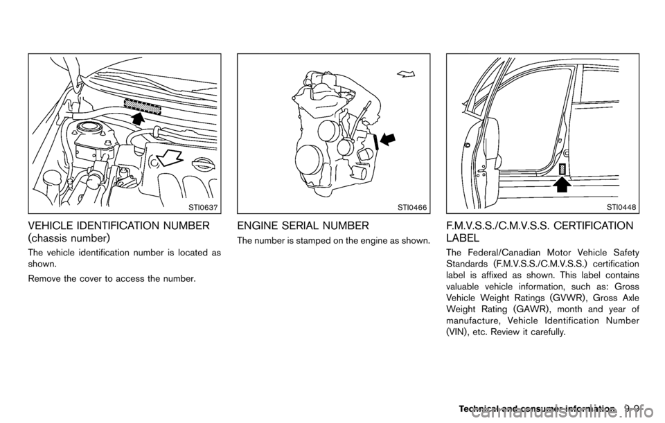 NISSAN CUBE 2012 3.G Owners Manual STI0637
VEHICLE IDENTIFICATION NUMBER
(chassis number)
The vehicle identification number is located as
shown.
Remove the cover to access the number.
STI0466
ENGINE SERIAL NUMBER
The number is stamped 