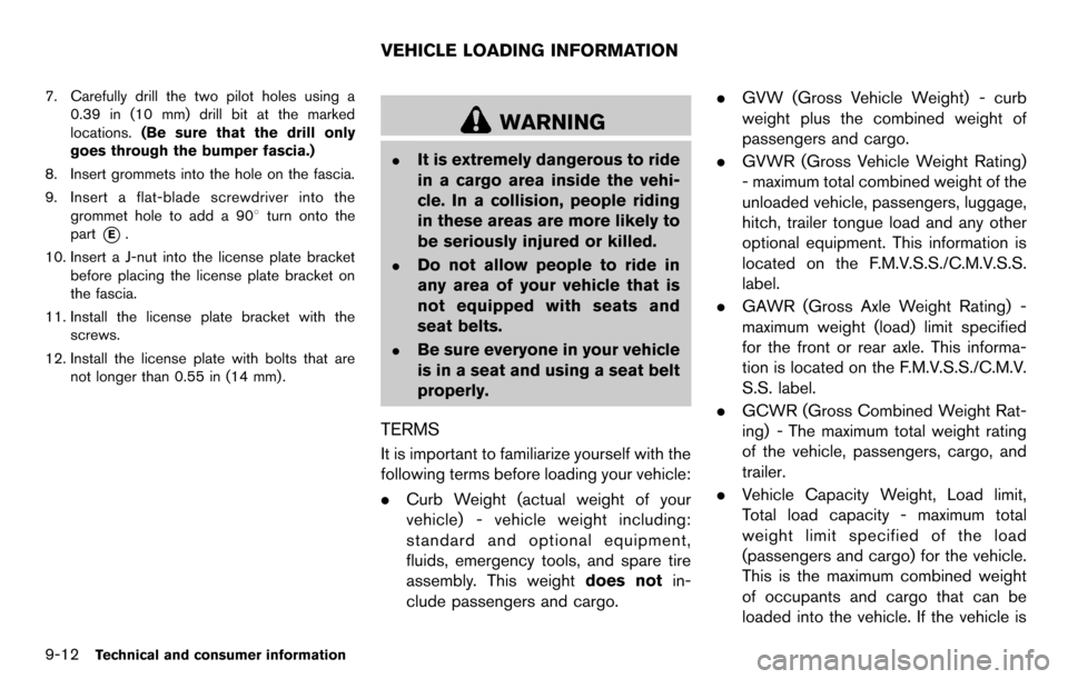 NISSAN CUBE 2012 3.G Owners Manual 9-12Technical and consumer information
7. Carefully drill the two pilot holes using a0.39 in (10 mm) drill bit at the marked
locations. (Be sure that the drill only
goes through the bumper fascia.)
8.