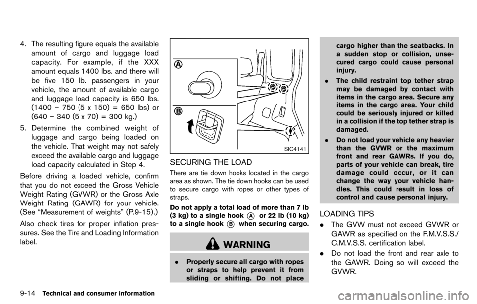 NISSAN CUBE 2012 3.G Owners Manual 9-14Technical and consumer information
4. The resulting figure equals the availableamount of cargo and luggage load
capacity. For example, if the XXX
amount equals 1400 lbs. and there will
be five 150