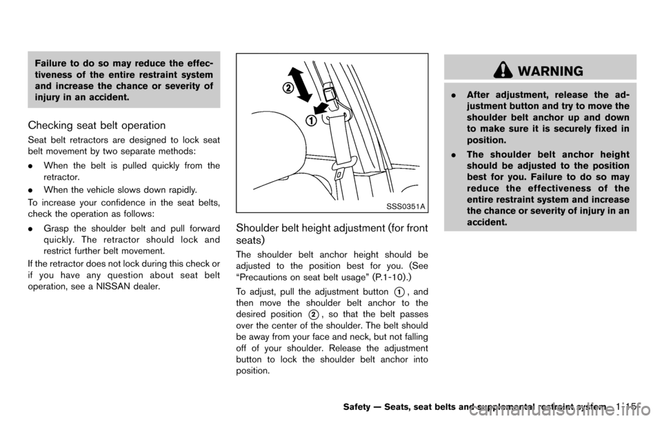 NISSAN CUBE 2012 3.G Owners Guide Failure to do so may reduce the effec-
tiveness of the entire restraint system
and increase the chance or severity of
injury in an accident.
Checking seat belt operation
Seat belt retractors are desig