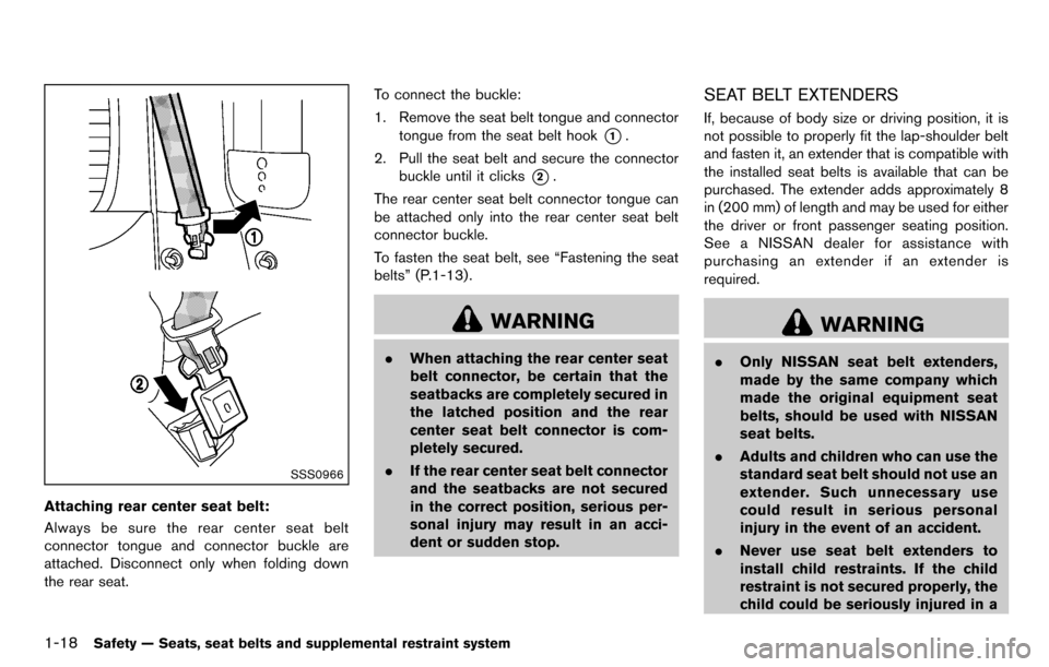 NISSAN CUBE 2012 3.G Owners Manual 1-18Safety — Seats, seat belts and supplemental restraint system
SSS0966
Attaching rear center seat belt:
Always be sure the rear center seat belt
connector tongue and connector buckle are
attached.