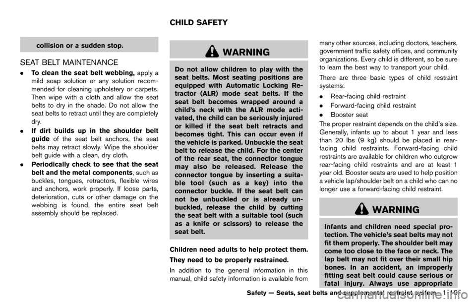 NISSAN CUBE 2012 3.G Owners Guide collision or a sudden stop.
SEAT BELT MAINTENANCE
.To clean the seat belt webbing, apply a
mild soap solution or any solution recom-
mended for cleaning upholstery or carpets.
Then wipe with a cloth a