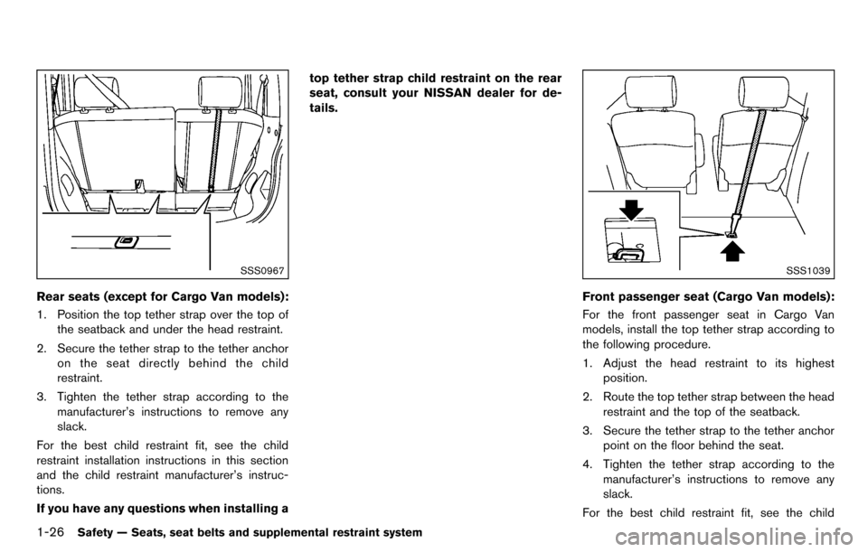 NISSAN CUBE 2012 3.G Owners Manual 1-26Safety — Seats, seat belts and supplemental restraint system
SSS0967
Rear seats (except for Cargo Van models):
1. Position the top tether strap over the top ofthe seatback and under the head res