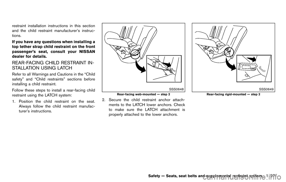 NISSAN CUBE 2012 3.G Service Manual restraint installation instructions in this section
and the child restraint manufacturer’s instruc-
tions.
If you have any questions when installing a
top tether strap child restraint on the front
p